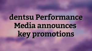 dentsu Performance Media announces key promotions