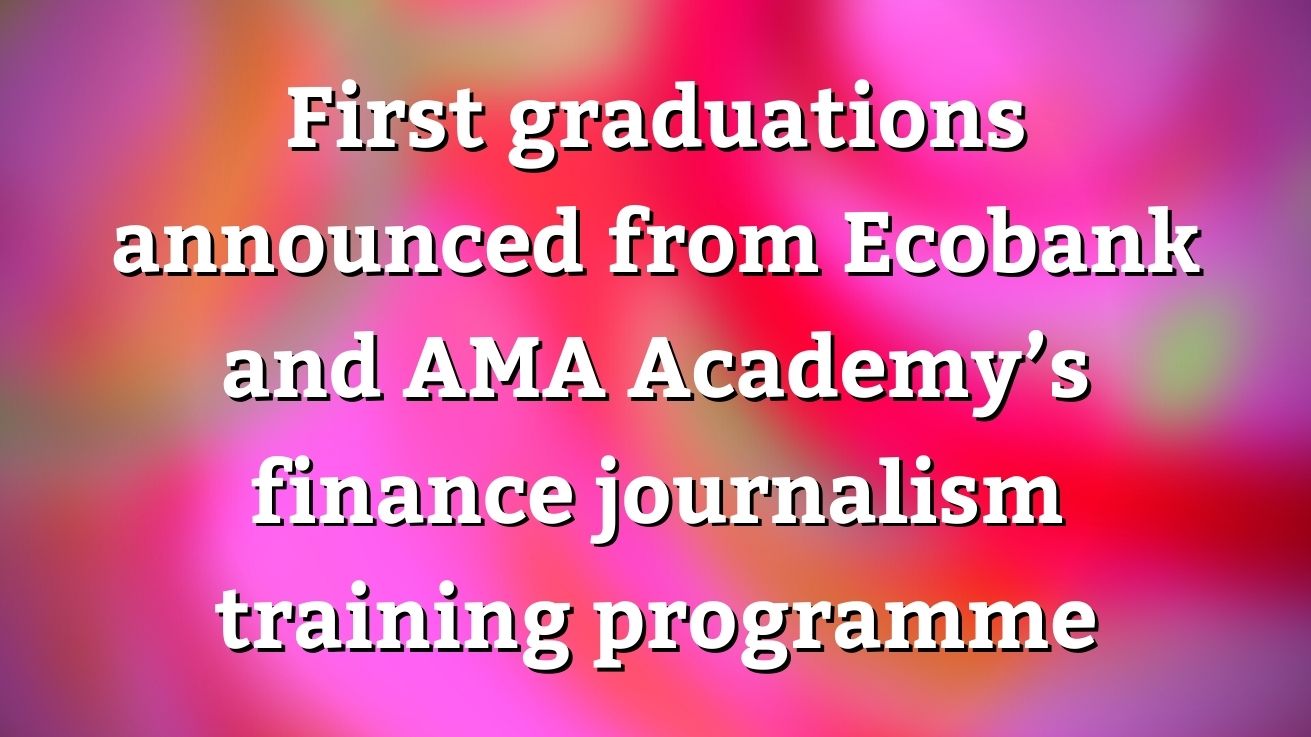 First Graduations Announced From Ecobank And Ama Academys Finance