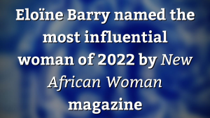 Eloïne Barry named the most influential woman of 2022 by <i>New African Woman</i> magazine