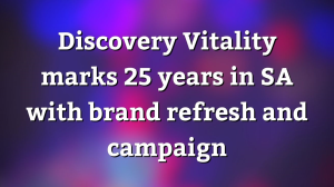 Discovery Vitality marks 25 years in SA with brand refresh and campaign