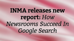 INMA releases new report: <em>How Newsrooms Succeed In Google Search</em>