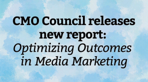 CMO Council releases new report: <em>Optimizing Outcomes in Media Marketing</em>