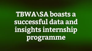 TBWA\SA boasts a successful data and insights internship programme