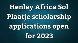 Henley Africa Sol Plaatje scholarship applications open for 2023