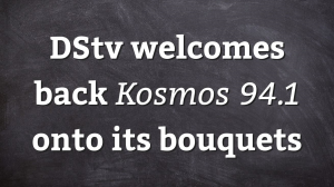 DStv welcomes back <i>Kosmos 94.1</i> onto its bouquets