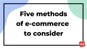 Five methods of e-commerce to consider [Infographic]