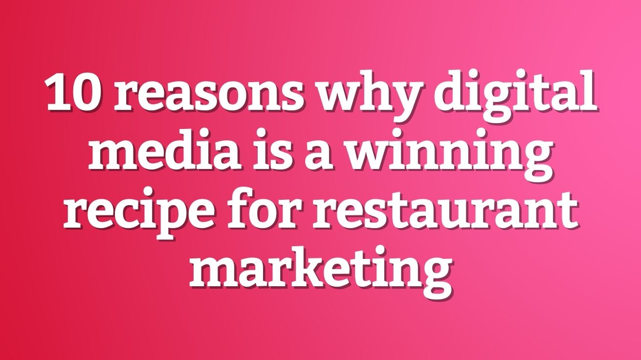 10 reasons why digital media is a winning recipe for restaurant marketing