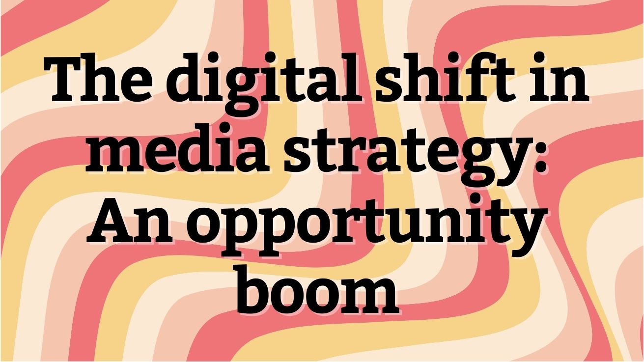 The digital shift in media strategy: an opportunity boom