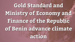 Gold Standard and Ministry of Economy and Finance of the Republic of Benin advance climate action