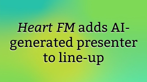 <i>Heart FM</i> adds AI-generated presenter to line-up