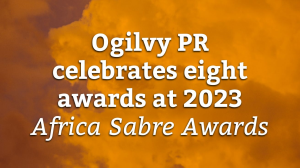Ogilvy PR celebrates eight awards at 2023 <i>Africa Sabre Awards</i>