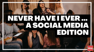 Never have I ever … a social media edition