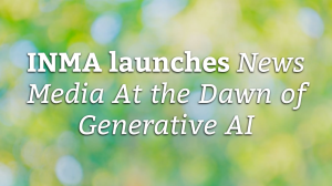INMA launches <i>News Media At the Dawn of Generative AI</i>