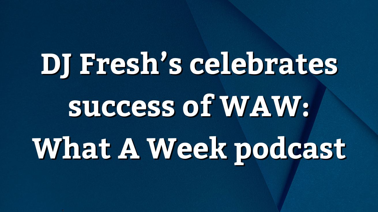 DJ Fresh’s celebrates success of WAW: What A Week podcast