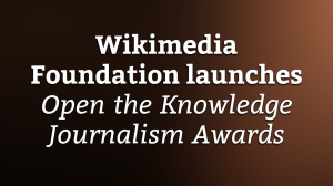 Wikimedia Foundation launches <i>Open the Knowledge Journalism Awards</i>