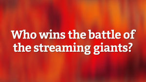 Who wins the battle of the streaming giants?