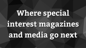 Where special interest magazines and media go next