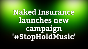 Naked Insurance launches new campaign '#StopHoldMusic'