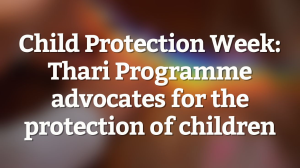 Child Protection Week: Thari Programme advocates for the protection of children
