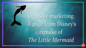 Inclusive marketing: A page from Disney's remake of <i>The Little Mermaid</i>