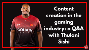 Content creation in the gaming industry: a Q&A with Thulani Sishi
