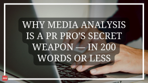 Why media analysis is a PR pro's secret weapon — in 200 words or less