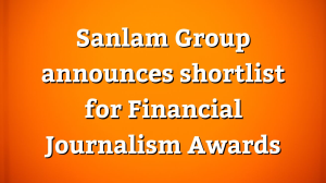 Sanlam Group announces shortlist for <i>Financial Journalism Awards</i>