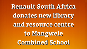 Renault South Africa donates new library and resource centre to Mangwele Combined School