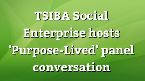 TSIBA Social Enterprise hosts 'Purpose-Lived' panel conversation