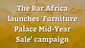 The Bar Africa launches 'Furniture Palace Mid-Year Sale' campaign