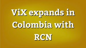 ViX expands in Colombia with RCN
