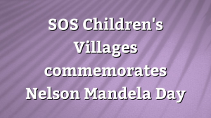 SOS Children's Villages commemorates Nelson Mandela Day