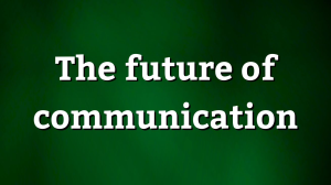 The future of communication