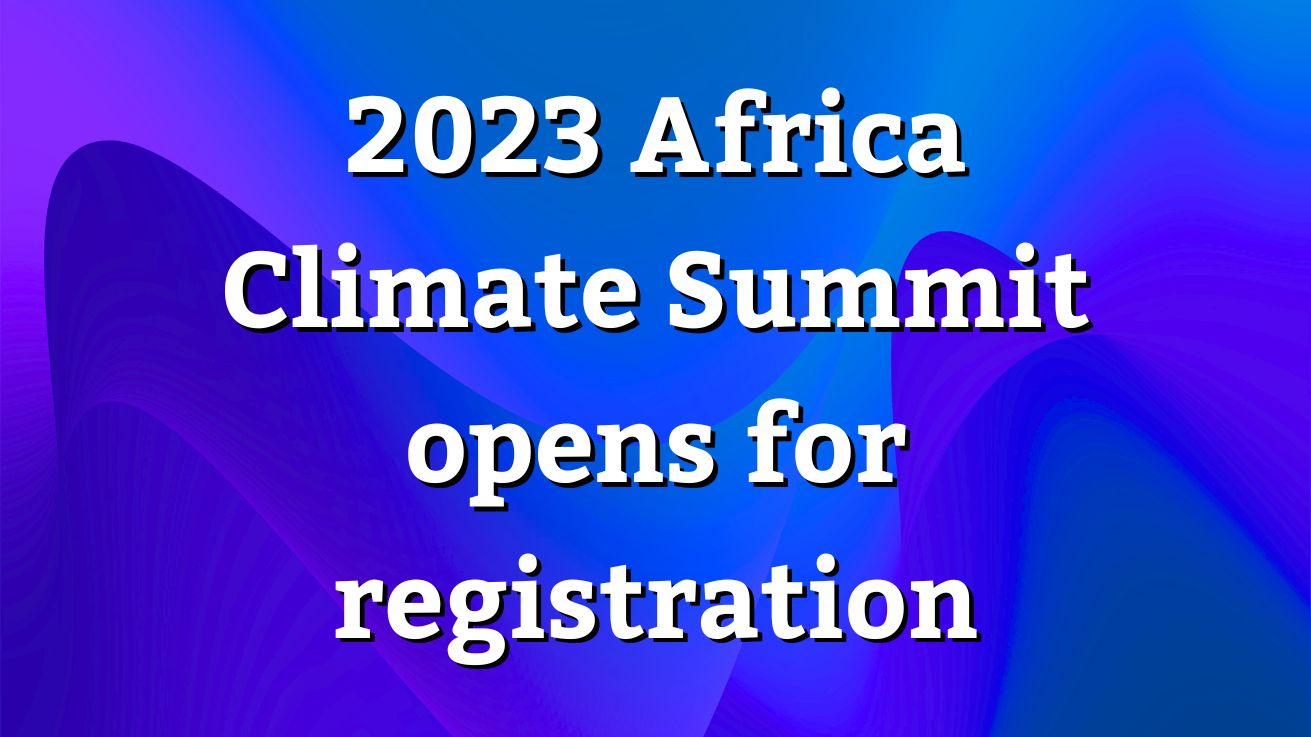 2023 Africa Climate Summit Opens For Registration