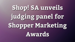 Shop! SA unveils judging panel for <i>Shopper Marketing Awards</i>