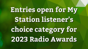 Entries open for <i>My Station</i> listener's choice category for 2023 <i>Radio Awards</i>