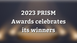 2023 <i>PRISM Awards</i> celebrates its winners
