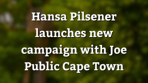Hansa Pilsener launches new campaign with Joe Public Cape Town