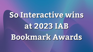 So Interactive wins at 2023 IAB <i>Bookmark Awards</i>