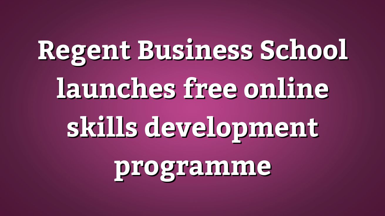 Regent Business School launches free online skills development programme