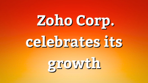 Zoho Corp. celebrates its growth