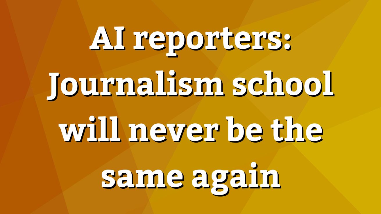 Ai Reporters: Journalism School Will Never Be The Same Again