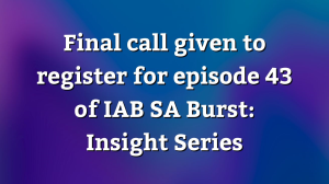 Final call given to register for episode 43 of <i>IAB SA Burst: Insight Series</i>