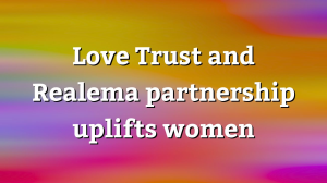 Love Trust and Realema partnership uplifts women