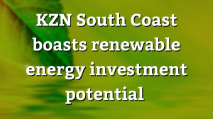 KZN South Coast boasts renewable energy investment potential