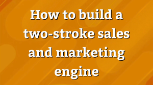 How to build a two-stroke sales and marketing engine