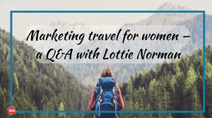Marketing travel for women — a Q&A with Lottie Norman