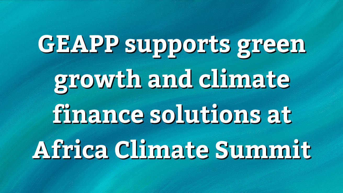 GEAPP supports green growth and climate finance solutions at Africa ...