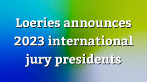 <i>Loeries</i> announces 2023 international jury presidents