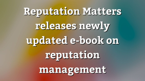 Reputation Matters releases newly updated e-book on reputation management